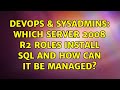 DevOps & SysAdmins: Which Server 2008 R2 roles install SQL and how can it be managed?