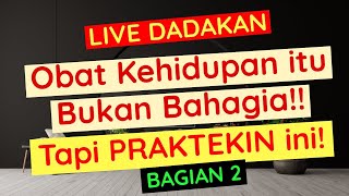 LIVE DADAKAN!! Obat Kehidupan itu Bukan Bahagia!! Tapi PRAKTEKIN ini! (2)