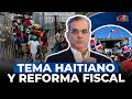 TEMA HAITIANO Y REFORMA FISCAL LA BOMBA LACRIMÓGENA DEL GOBIERNO QUE TAMBALEA