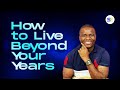 How to live beyond your years