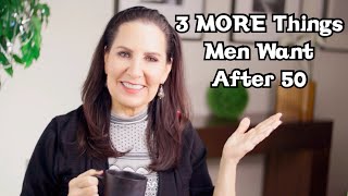 Dating Advice: 3 MORE Things Men (Over 50) Want!