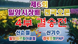 제6회 밀양시장배 전국오픈 4부 결승 신순철 vs 신기수