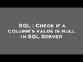 SQL : Check if a column's value is null in SQL Server