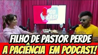 FILHO DE PASTOR PERDE A PACIÊNCIA EM PODCAST!