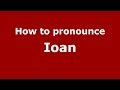 How to pronounce Ioan (Romanian/Romania)  - PronounceNames.com