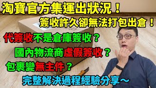 淘寶官方集運遇到狀況！一直待入庫無法打包出貨！倉庫代簽收變成虛假簽收？包裹變成無主件？處理過程完整分享！