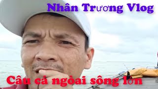 Nhân Trương Vlog | Câu cá ngòai sông lớn