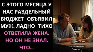 💗С ЭТОГО МЕСЯЦА У НАС РАЗДЕЛЬНЫЙ БЮДЖЕТ  ОБЪЯВИЛ МУЖ. ЛАДНО  ТИХО ОТВЕТИЛА ЖЕНА. НО ОН НЕ ЗНАЛ, ЧТО