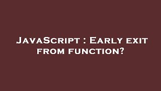 JavaScript : Early exit from function?