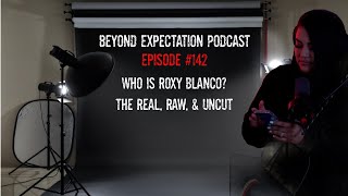 BEYOND EXPECTATION PODCAST #142 W/ ROXY " WHO IS ROXY BLANCO? THE REAL, RAW, & UNCUT " PT. 2