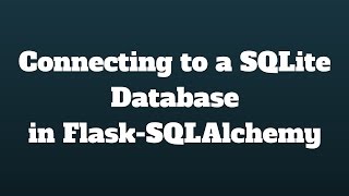 Connecting to a SQLite Database Using Flask-SQLAlchemy