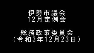 伊勢市議会12月定例会　総務政策委員会（令和3年12月23日）