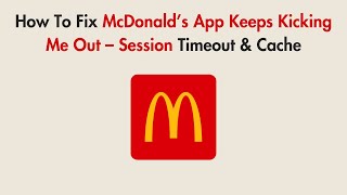 How To Fix McDonald’s App Keeps Kicking Me Out – Session Timeout & Cache