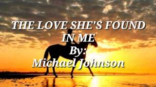 THE LOVE SHE'S FOUND IN ME ( Lyrics)= Michael Johnson=