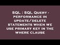 SQL : SQL Query - performance in update/delete statements when we use primary key in the where claus