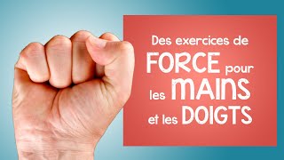 Des exercices de FORCE pour les MAINS et les DOIGTS