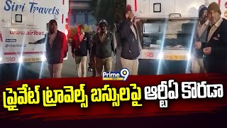 ప్రైవేట్ ట్రావెల్స్ బస్సులపై ఆర్టీఏ కొరడా | Travel Buses | Prime9 News