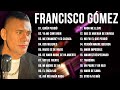 FRANCISCO GOMEZ GRANDES EXITOS - Lo Mejor De Lo Mejor De Francisco Gomez