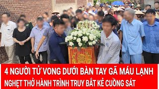 4 người tử vong thảm thương dưới bàn tay gã máu lạnh, nghẹt thở hành trình truy bắt kẻ cuồng sát