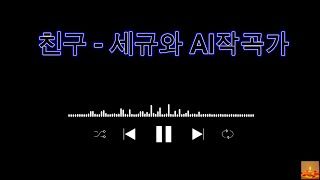 친구 - 세규와 AI작곡가 [AI Music/가사/작사]