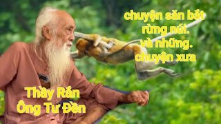 Thầy Rắn (Ông Tư Đền) cuộc đi săn bắt đầy kịch tính và những chuyện xưa quá hấp dẫn