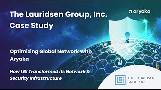 How The Lauridsen Group, Inc. (LGI) Transformed Network Security with Aryaka’s Unified SASE