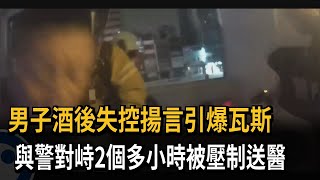 男子酒後失控揚言引爆瓦斯　與警對峙2個多小時被壓制送醫－民視新聞