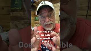 Does the Bible promote  reincarnation?Part 1