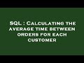 SQL : Calculating the average time between orders for each customer