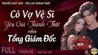 Cô Vợ Vệ Sĩ Yêu Giả Thành Thật Của Tổng Giám Đốc FULL - Truyện Ngôn Tình Hay Mới MC Hạ Vũ