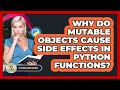 Why Do Mutable Objects Cause Side Effects In Python Functions? - Python Code School