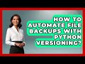 How To Automate File Backups With Python Versioning? - Python Code School