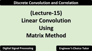 Linear Convolution using Matrix Method | Lecture-15