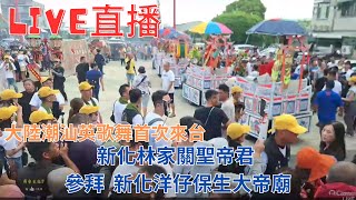 20240728〔大陸潮汕英歌舞首次來台〕新化林家關聖帝君參拜新化洋仔保生大帝廟 #直播