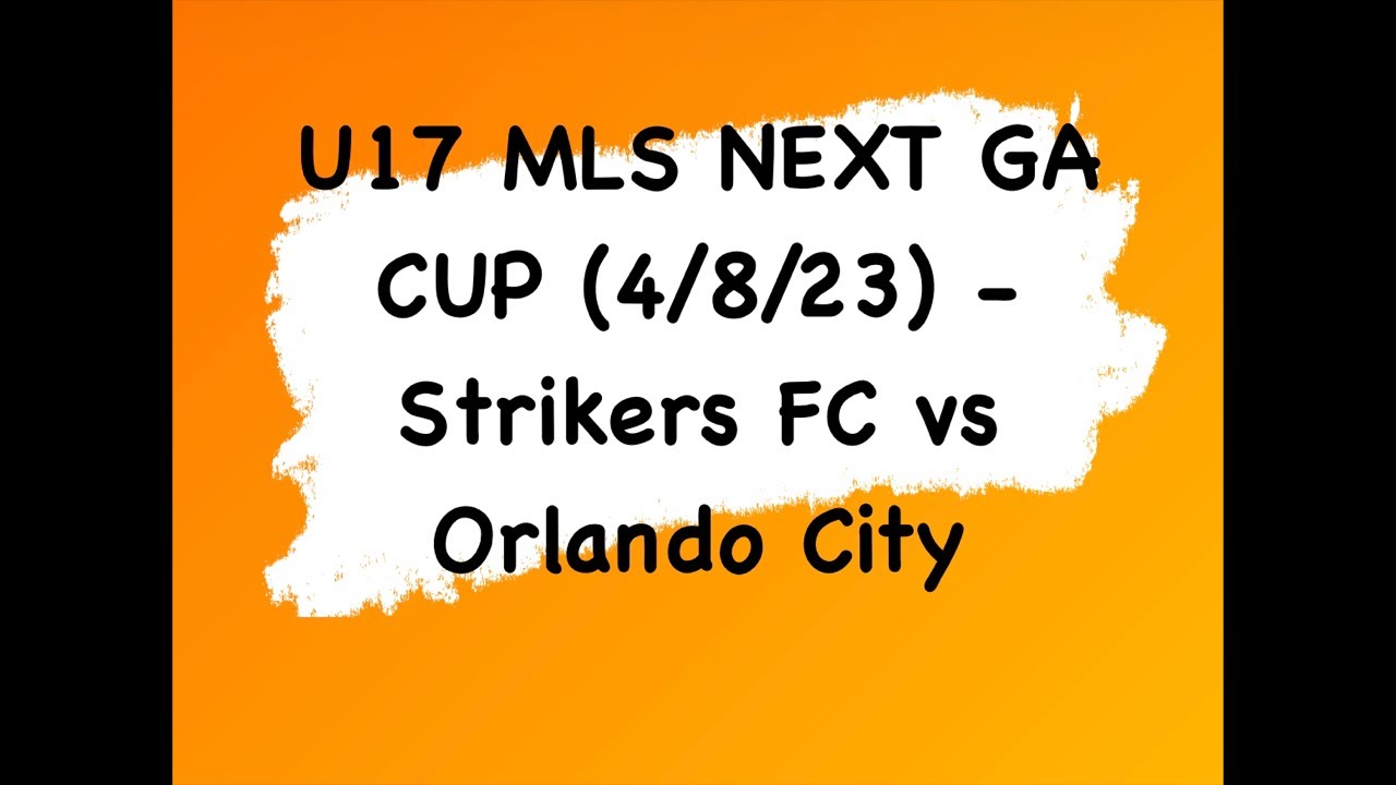 U17 MLS NEXT GA CUP (4/8/23) - Strikers FC Vs Orlando City - YouTube