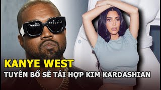 Kanye West tuyên bố sẽ tái hợp Kim Kardashian dù cô nàng đang hẹn hò tình trẻ, chuyện gì đây?
