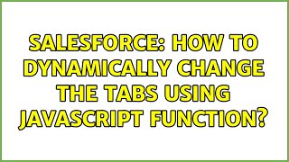 Salesforce: How to dynamically change the tabs using javascript function? (2 Solutions!!)
