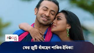 ফের জুটি বাঁধছেন শাকিব-ইধিকা! | Focus TV