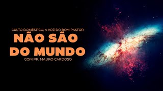 Culto Doméstico: Não São do Mundo (21.02.25) | Pr. Mauro Cardoso - Anápolis - GO