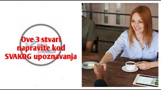 Ove 3 stvari napravite kod SVAKOG upoznavanja