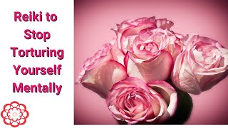 Reiki to Stop Torturing Yourself Mentally 💮