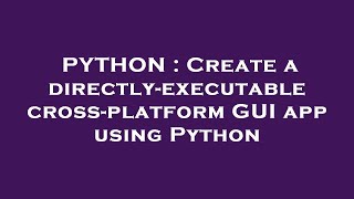 PYTHON : Create a directly-executable cross-platform GUI app using Python