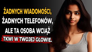 ŻADNYCH WIADOMOŚCI, ŻADNYCH TELEFONÓW, ALE TA OSOBA WCIĄŻ TKWI W TWOJEJ GŁOWIE.