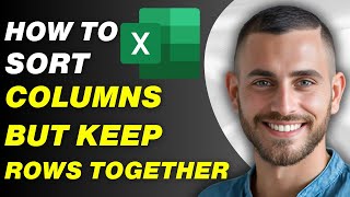 How To Sort Columns In Excel But Keep Rows Together | Easy Guide