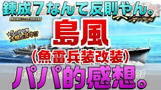 【蒼焔の艦隊】島風（魚雷兵装改装）のパパ的感想。錬成7なんて反則やん。上位互換てんこ盛り艦