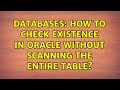 Databases: How to check existence in Oracle without scanning the entire table? (2 Solutions!!)