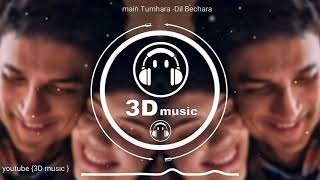 Main Tumhara song | Dil Bechara | main tumhara 3D song ( 3D audio  ) Sushant Singh Rajput movie song