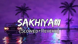 Sakhiyaan (Slowed+Reverb) | Maninder Butter | Chill With Reverb | Music Lovers |