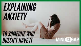 Explaining Anxiety (to someone without anxiety) | Mind and The Gap