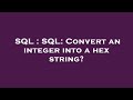 SQL : SQL: Convert an integer into a hex string?